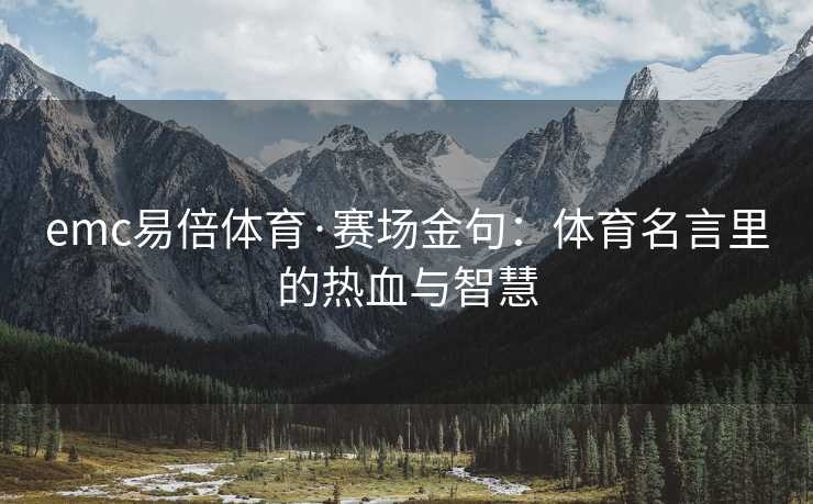 emc易倍体育·赛场金句：体育名言里的热血与智慧
