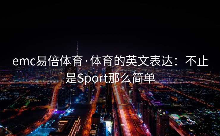 emc易倍体育·体育的英文表达：不止是Sport那么简单